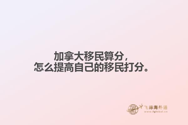 加拿大移民算分，怎么提高自己的移民打分。1.jpg