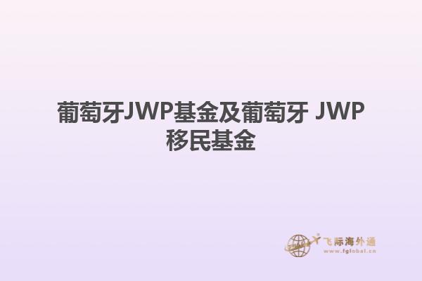 葡萄牙JWP基金及葡萄牙 JWP移民基金1.jpg