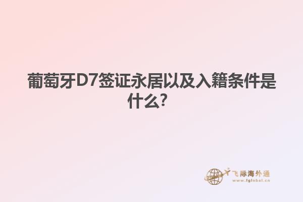 葡萄牙D7签证永居以及入籍条件是什么？1.jpg