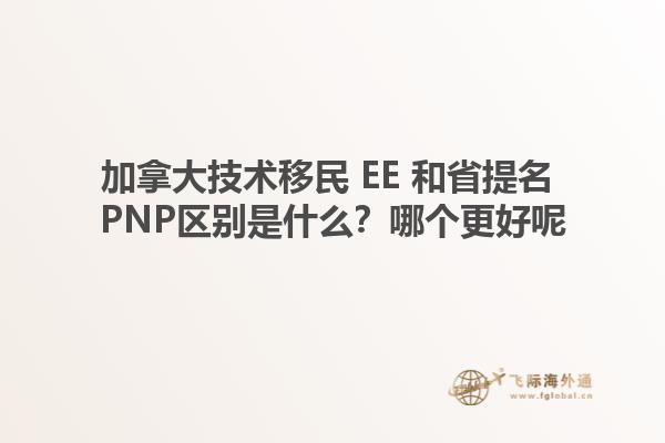 加拿大技术移民 EE 和省提名 PNP区别是什么？哪个更好呢1.jpg