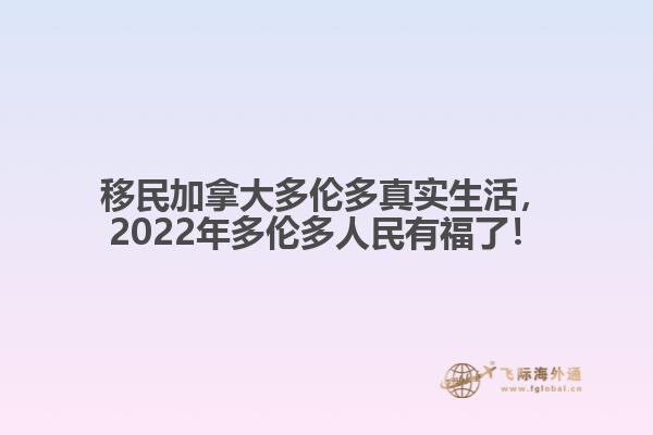 移民加拿大多伦多真实生活，2022年多伦多人民有福了！1.jpg