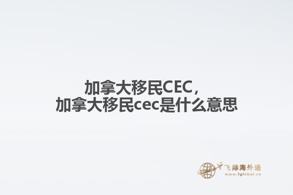 加拿大移民CEC，加拿大移民cec是什么意思1.jpg