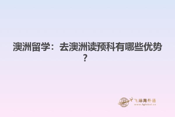 澳洲留学：去澳洲读预科有哪些优势？1.jpg