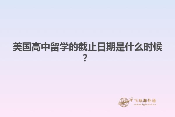 美国高中留学的截止日期是什么时候？