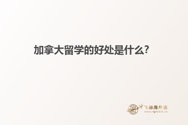 加拿大留学的好处是什么？1.jpg