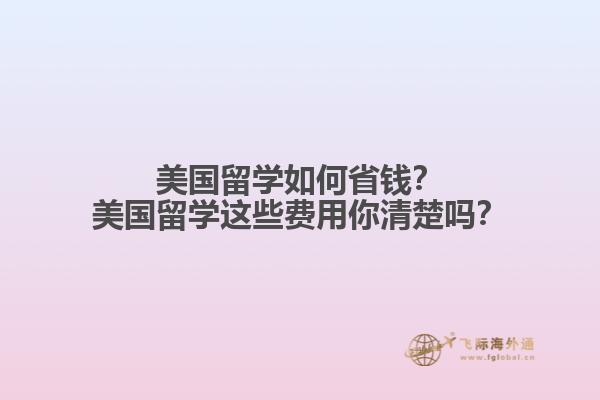 美国留学如何省钱？美国留学这些费用你清楚吗？