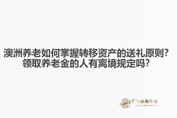 澳洲养老如何掌握转移资产的送礼原则？领取养老金的人有离境规定吗？1.jpg