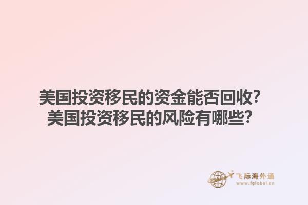 美国投资移民的资金能否回收？美国投资移民的风险有哪些？1.jpg