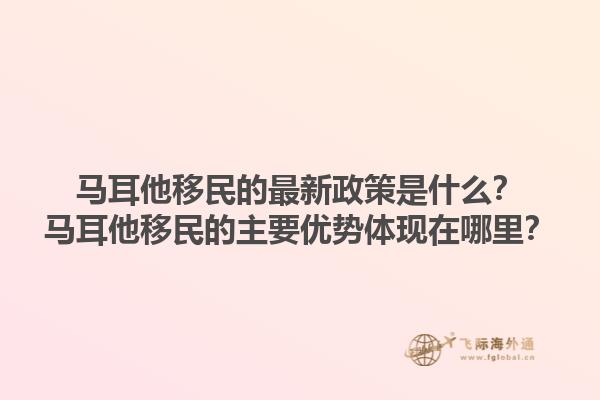 马耳他移民的最新政策是什么？马耳他移民的主要优势体现在哪里？1.jpg