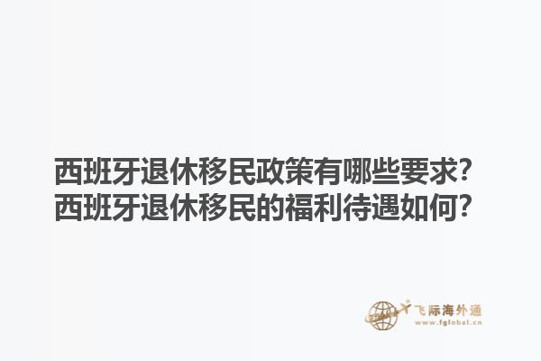 西班牙退休移民政策有哪些要求？西班牙退休移民的福利待遇如何？