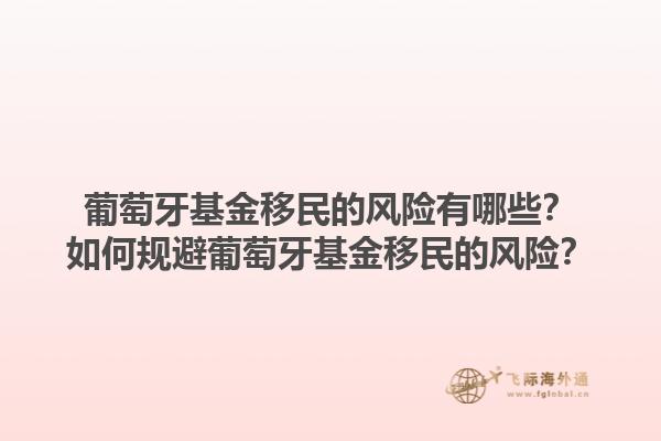 葡萄牙基金移民的风险有哪些？如何规避葡萄牙基金移民的风险？1.jpg