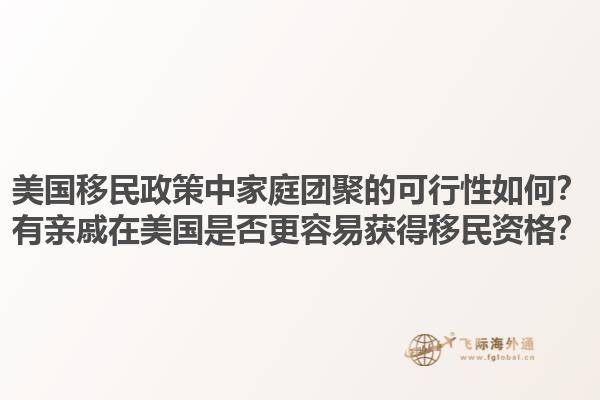 美国移民政策中家庭团聚的可行性如何？有亲戚在美国是否更容易获得移民资格？