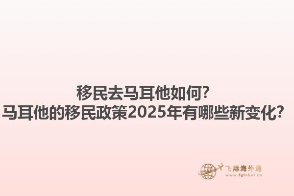 移民去马耳他如何？马耳他的移民政策2025年有哪些新变化？1.jpg