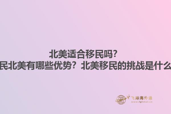 北美适合移民吗？移民北美有哪些优势？北美移民的挑战是什么？1.jpg