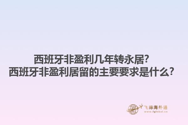 西班牙非盈利几年转永居？西班牙非盈利居留的主要要求是什么？1.jpg