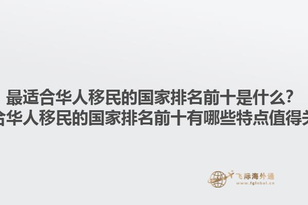 最适合华人移民的国家排名前十是什么？最适合华人移民的国家排名前十有哪些特点值得关注？