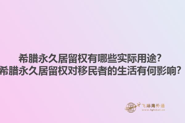 希腊永久居留权有哪些实际用途？希腊永久居留权对移民者的生活有何影响？1.jpg