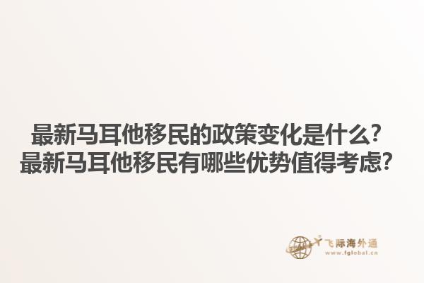 最新马耳他移民的政策变化是什么？最新马耳他移民有哪些优势值得考虑？1.jpg