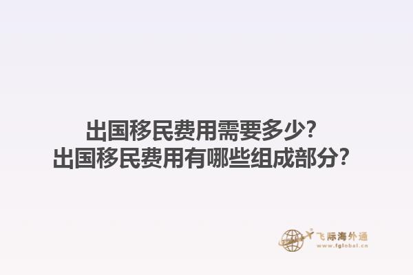 出国移民费用需要多少？出国移民费用有哪些组成部分？1.jpg