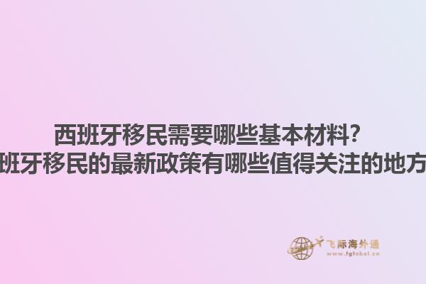 西班牙移民需要哪些基本材料？西班牙移民的最新政策有哪些值得关注的地方？