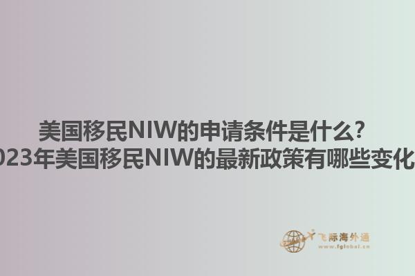 美国移民NIW的申请条件是什么？2023年美国移民NIW的最新政策有哪些变化？