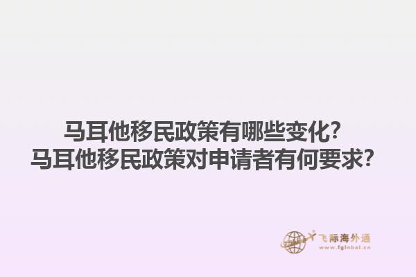 马耳他移民政策有哪些变化？马耳他移民政策对申请者有何要求？