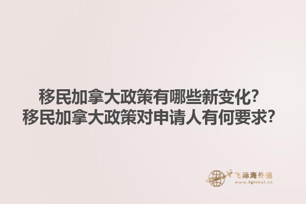 移民加拿大政策有哪些新变化？移民加拿大政策对申请人有何要求？