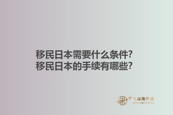 移民日本需要什么条件？移民日本的手续有哪些？