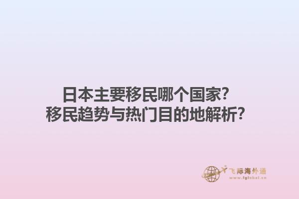 日本主要移民哪个国家？移民趋势与热门目的地解析？