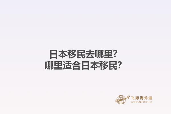 日本移民去哪里？哪里适合日本移民？