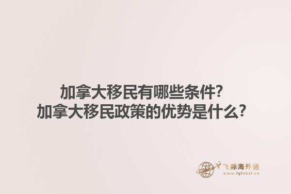 加拿大移民有哪些条件？加拿大移民政策的优势是什么？