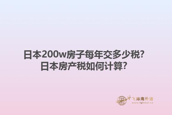 日本200w房子每年交多少税？日本房产税如何计算？