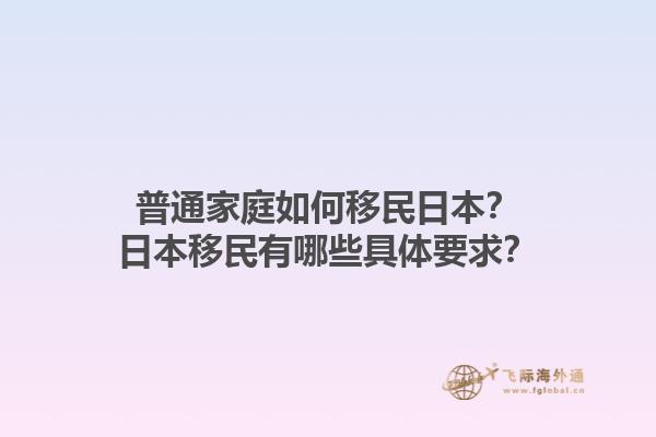 普通家庭如何移民日本？日本移民有哪些具体要求？