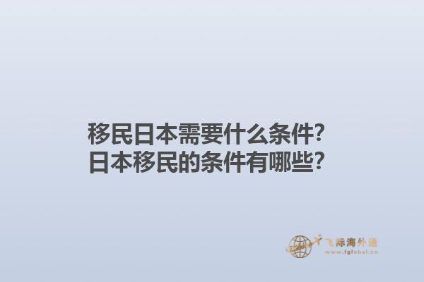 移民日本需要什么条件？日本移民的条件有哪些？