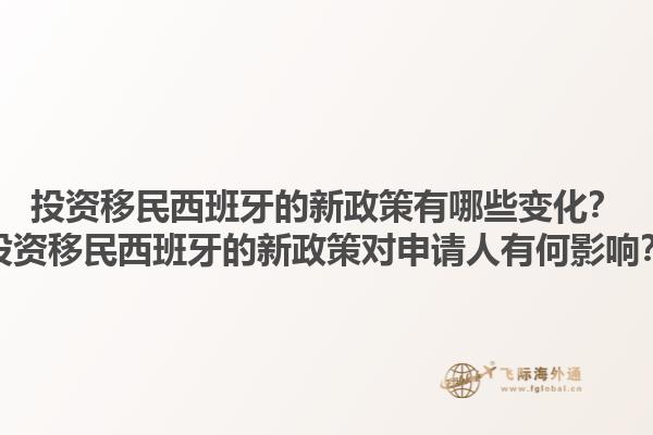 投资移民西班牙的新政策有哪些变化？投资移民西班牙的新政策对申请人有何影响？