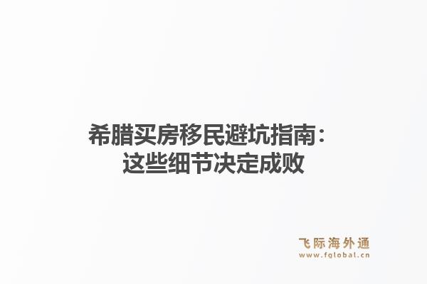 希腊买房移民避坑指南：这些细节决定成败