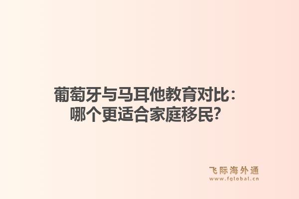 葡萄牙与马耳他教育对比：哪个更适合家庭移民？1.jpg