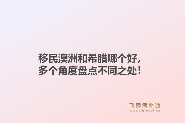 移民澳洲和希腊哪个好，多个角度盘点不同之处！
