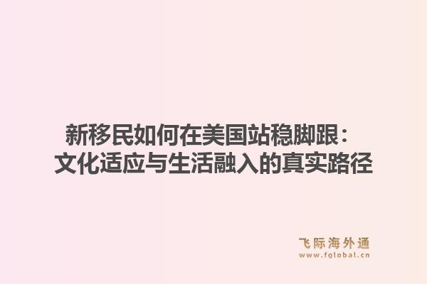 新移民如何在美国站稳脚跟：文化适应与生活融入的真实路径