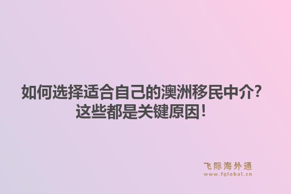 如何选择适合自己的澳洲移民中介？这些都是关键原因！