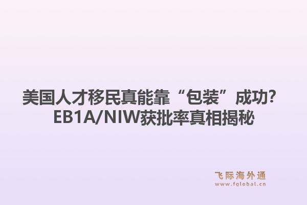 美国人才移民真能靠“包装”成功？EB1A/NIW获批率真相揭秘1.jpg