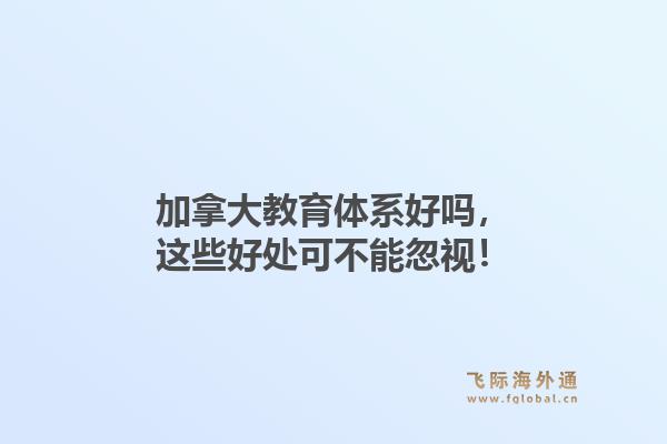 加拿大教育体系好吗，这些好处可不能忽视！