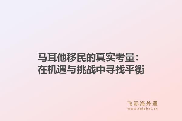 马耳他移民的真实考量：在机遇与挑战中寻找平衡
