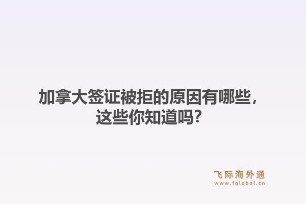 加拿大签证被拒的原因有哪些，这些你知道吗？