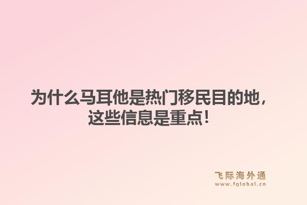 为什么马耳他是热门移民目的地，这些信息是重点！