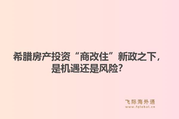希腊房产投资“商改住”新政之下，是机遇还是风险？