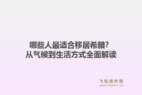 哪些人最适合移居希腊？从气候到生活方式全面解读