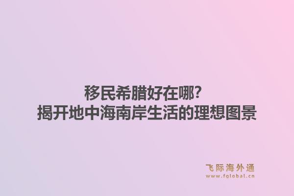 移民希腊好在哪？揭开地中海南岸生活的理想图景