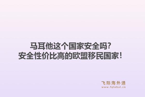 马耳他这个国家安全吗？安全性价比高的欧盟移民国家！