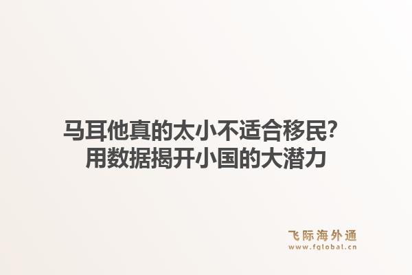 马耳他真的太小不适合移民？用数据揭开小国的大潜力